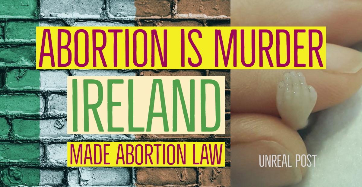 Abortion is Murder and Ireland Just Made Abortion Legal