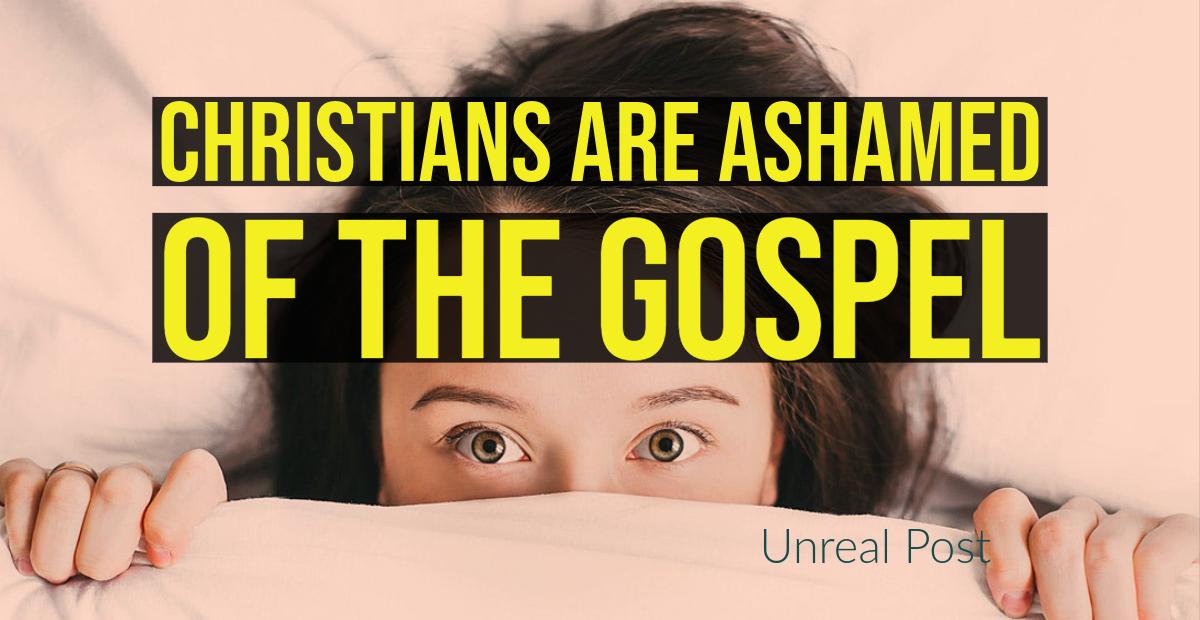 Christians are ashamed of the Gospel of Jesus Christ
