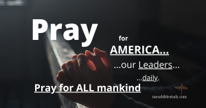 Pray for America Pray for ALL Mankind Pray for the Men and Women in High Places – Pray! Pray! Pray!