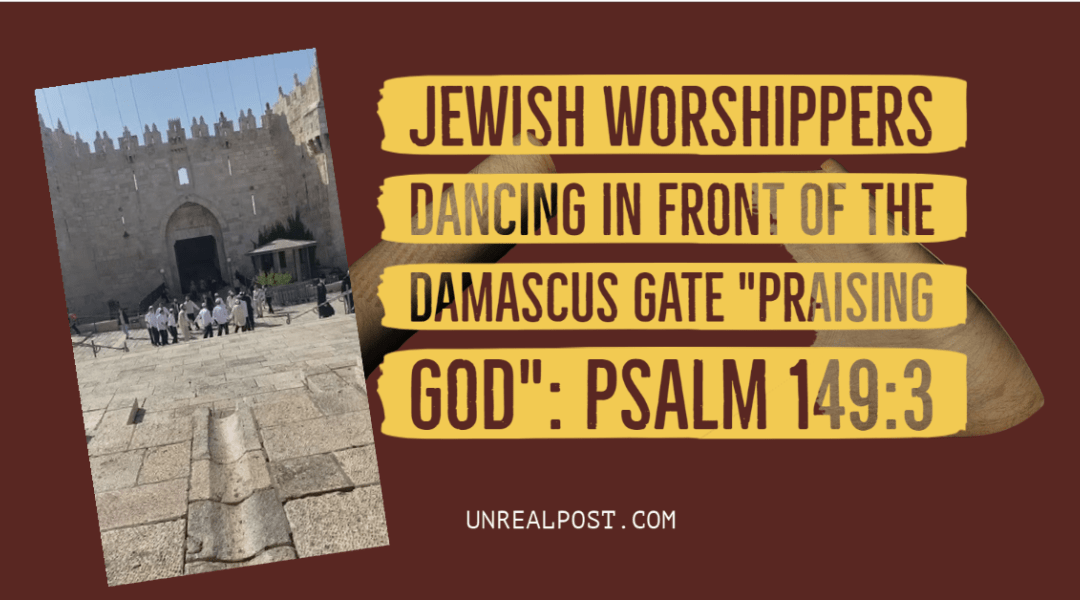 Jewish Worshippers Dancing In Front of the Damascus Gate “Praising God” in the Midst of War with Palestinian Terrorist: Psalm 149:3