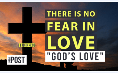 There is No Fear in Love… God’s Love 1 John 4:18
